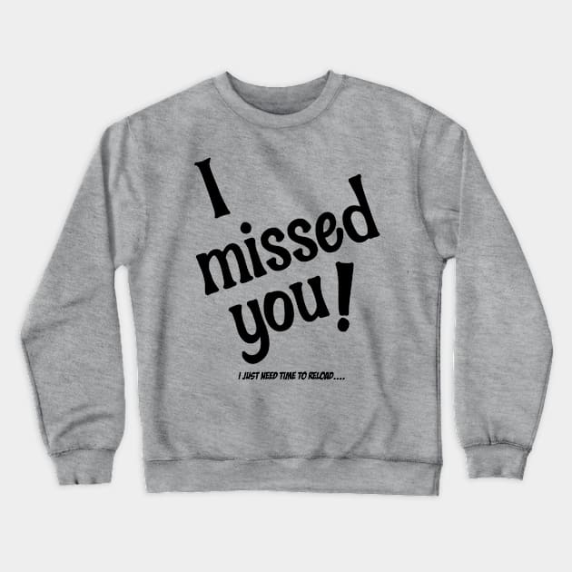 I Missed You!  I Just Need Time To Reload Crewneck Sweatshirt by OldTony